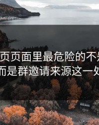 开云网页页面里最危险的不是按钮，而是群邀请来源这一处