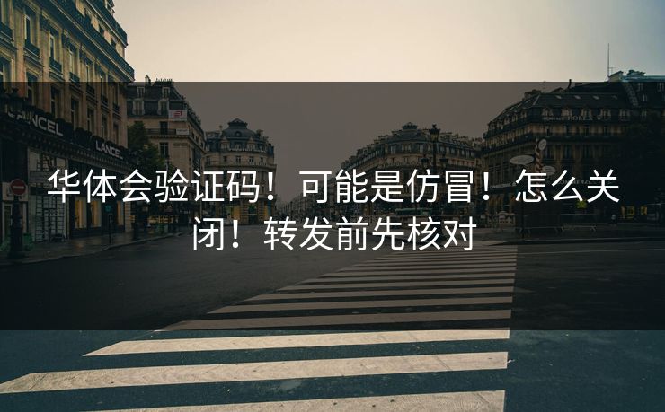 华体会验证码!可能是仿冒!怎么关闭!转发前先核对 华体会验证码!可能是仿冒!怎么关闭!转发前先核对